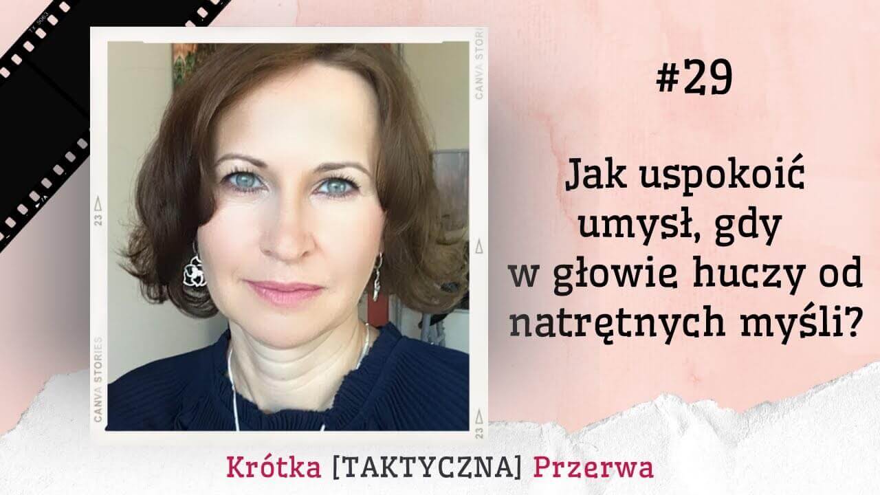 Krótka&nbsp;[TAKTYCZNA] Przerwa #29<br />
Jak uspokoić umysł, gdy w&nbsp;głowie huczy od natrętnych myśli…?