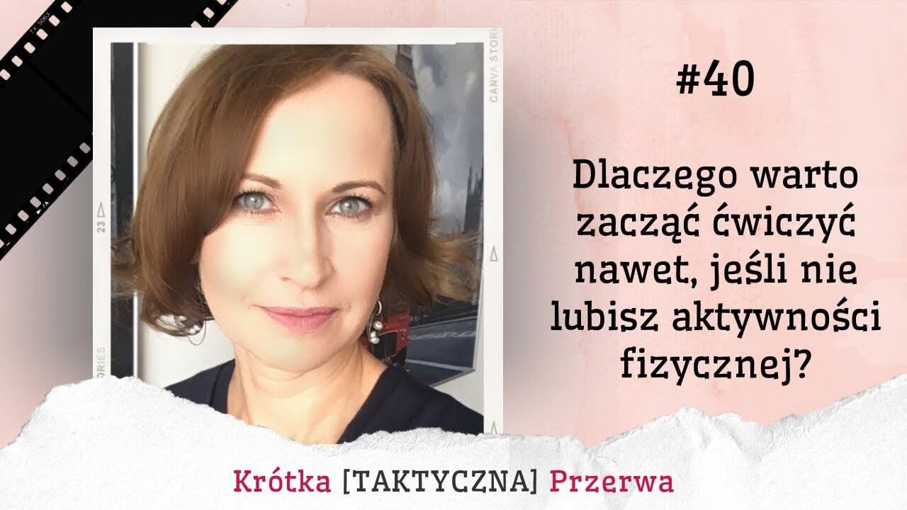 Krótka&nbsp;[TAKTYCZNA] Przerwa #40<br />
Dlaczego warto zacząć ćwiczyć, nawet jeśli nie lubisz aktywności fizycznej?